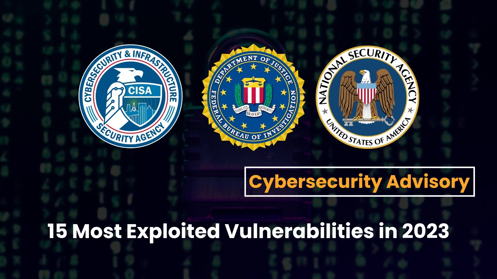 CISA, NSA, & FBI Release List of 15 Most Exploited Vulnerabilities in 2023