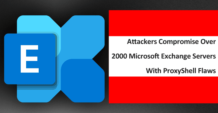 Warning! Attackers Compromise Over 2000 Microsoft Exchange Servers With ProxyShell Flaws