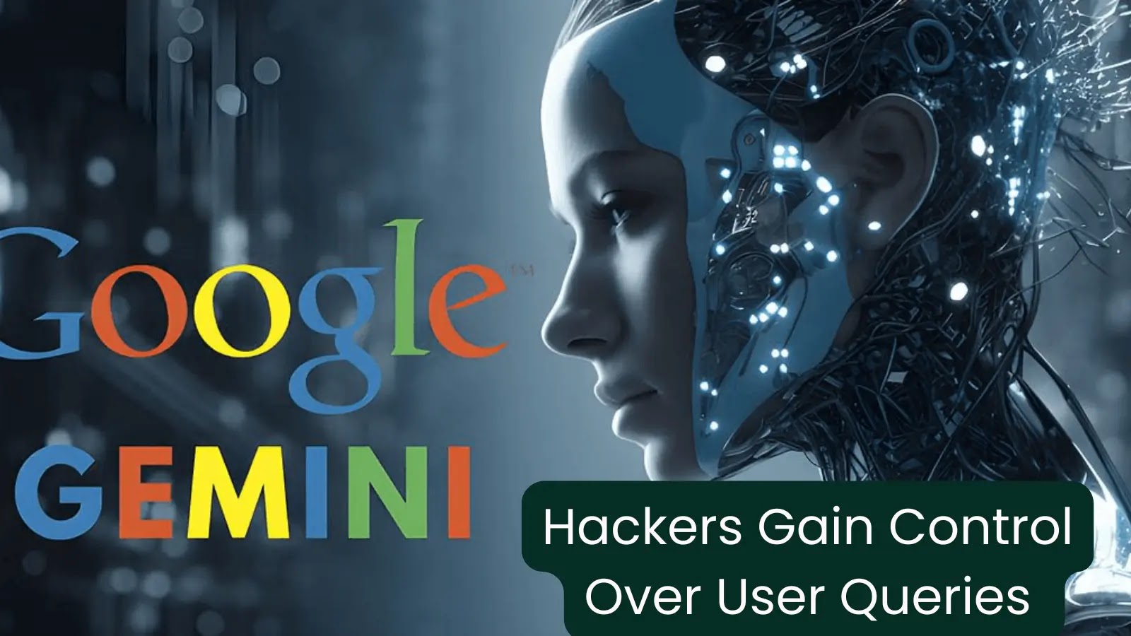 Google’s Gemini AI Vulnerability let Hackers Gain Control Over Users’ Queries