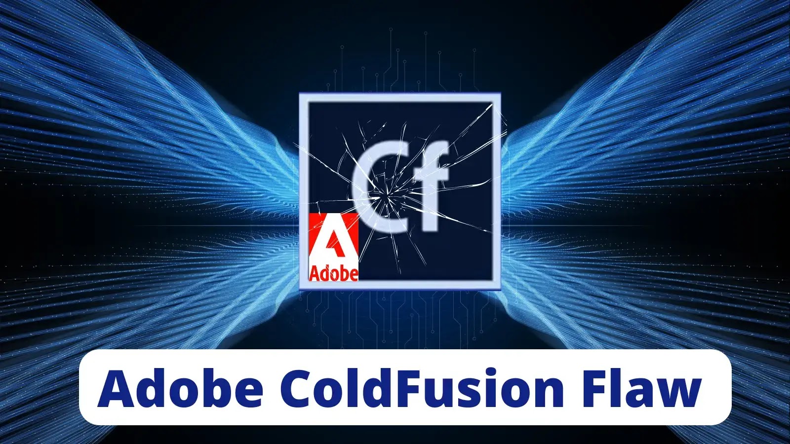 Adobe ColdFusion Flaw Let Attackers Gain Access to Sensitive Files – PoC Released