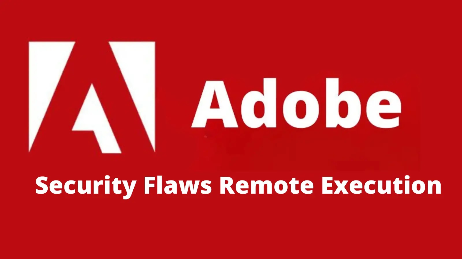 Multiple Adobe Security Vulnerabilities Let Attackers Execute Arbitrary Code Remotely