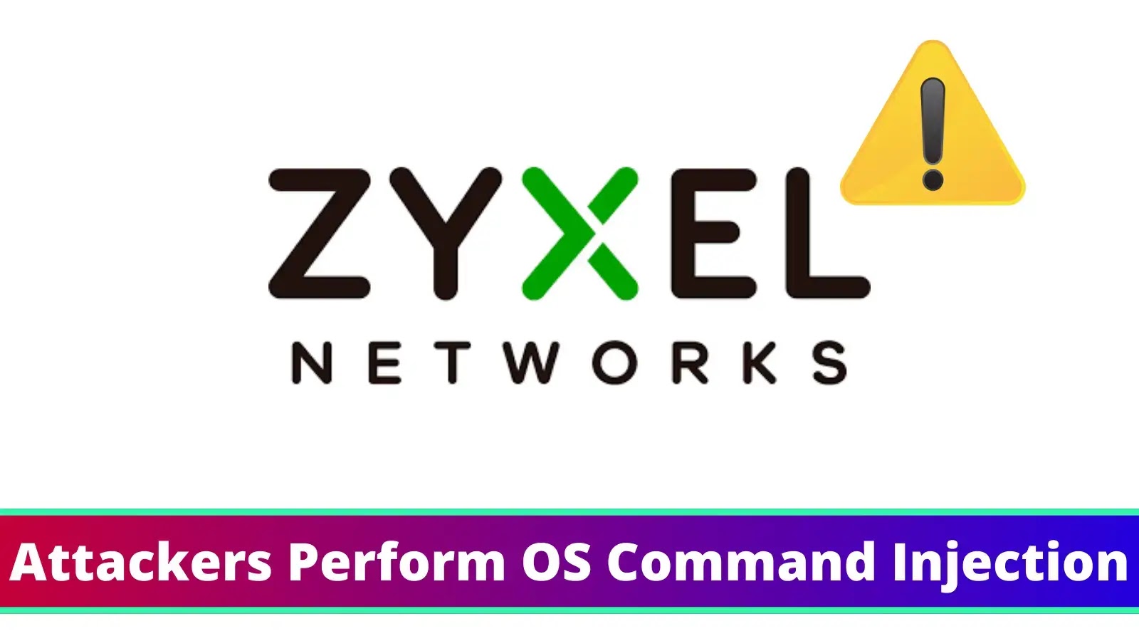 Zyxel Critical Vulnerability Let Attackers Perform OS Command Injection