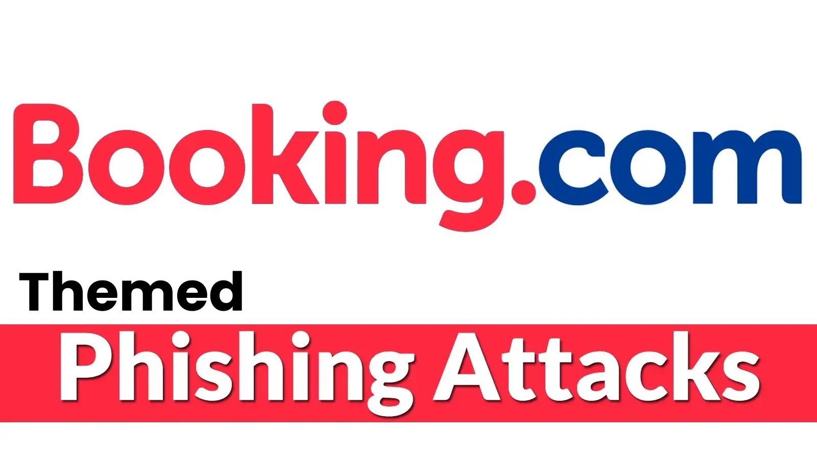 Attention Travelers! Beware of Booking.com Themed Phishing Attacks
