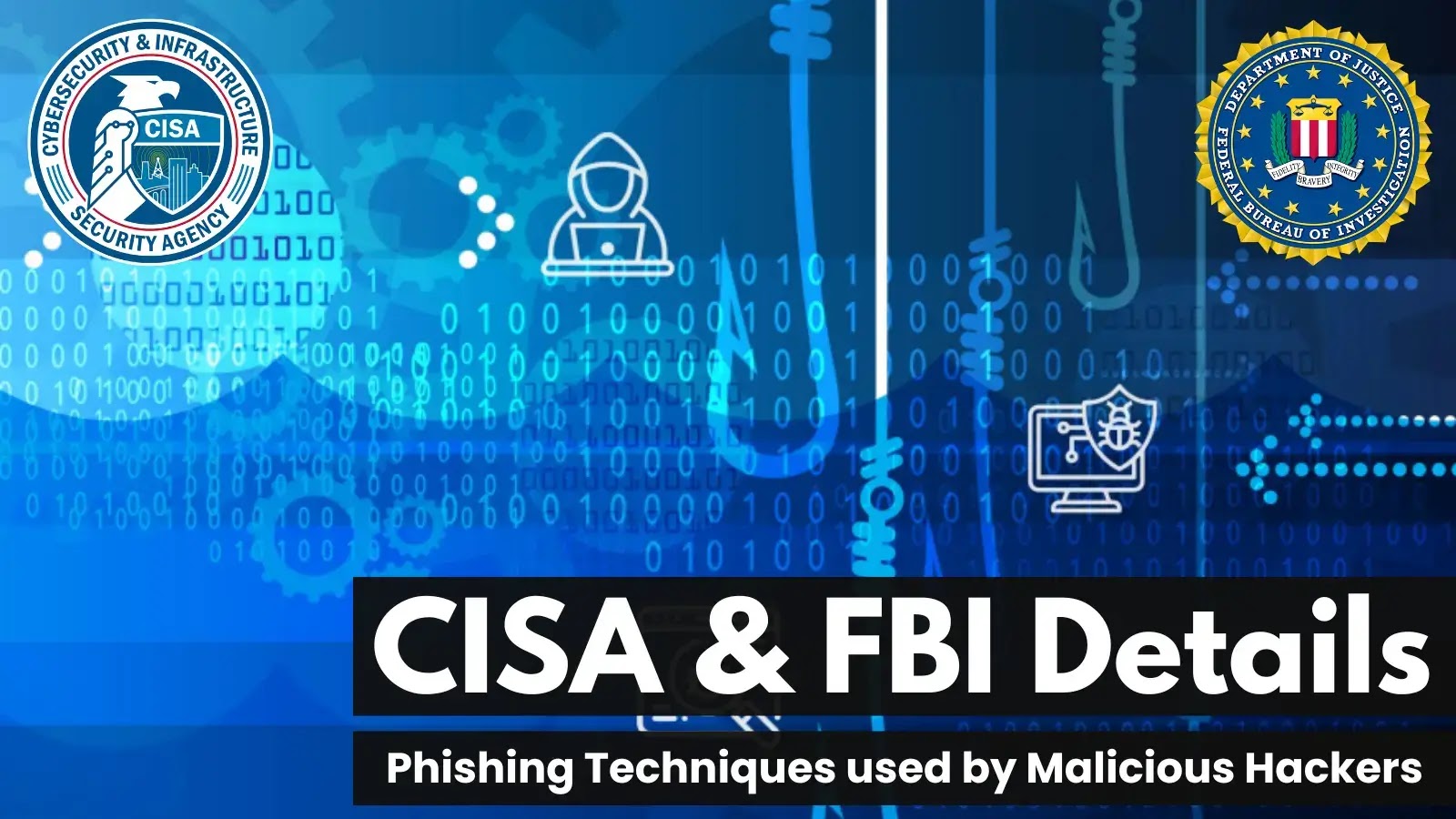 CISA & FBI Details Phishing Techniques Used by Malicious Hackers
