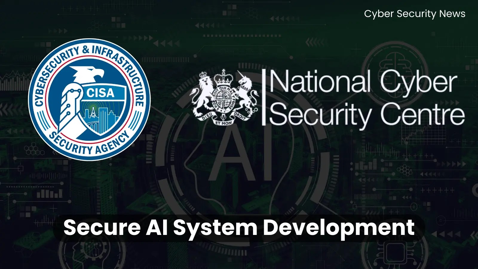 CISA & NCSC Discloses Guidelines for Secure AI System Development