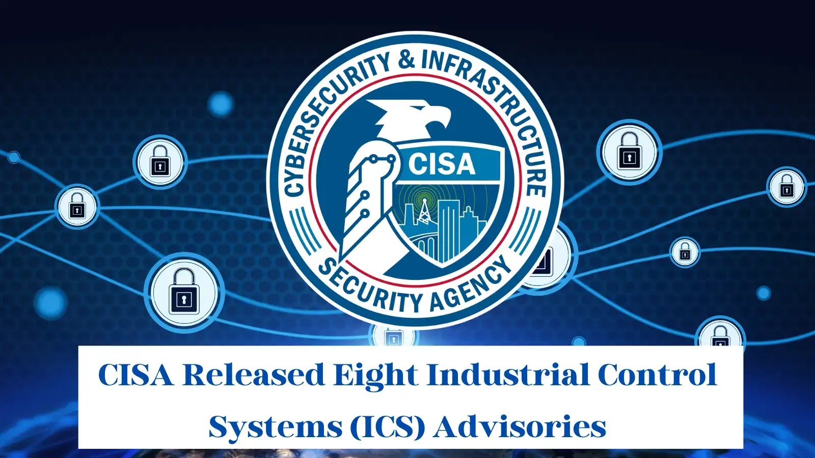 CISA Releases Industrial Control Systems Advisories to Defend Against Cyber Attacks