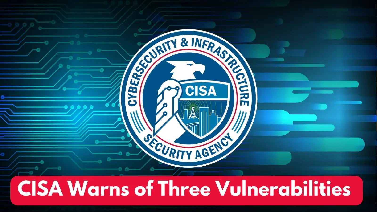 CISA Warns of Three Vulnerabilities Actively Exploited in the Wild