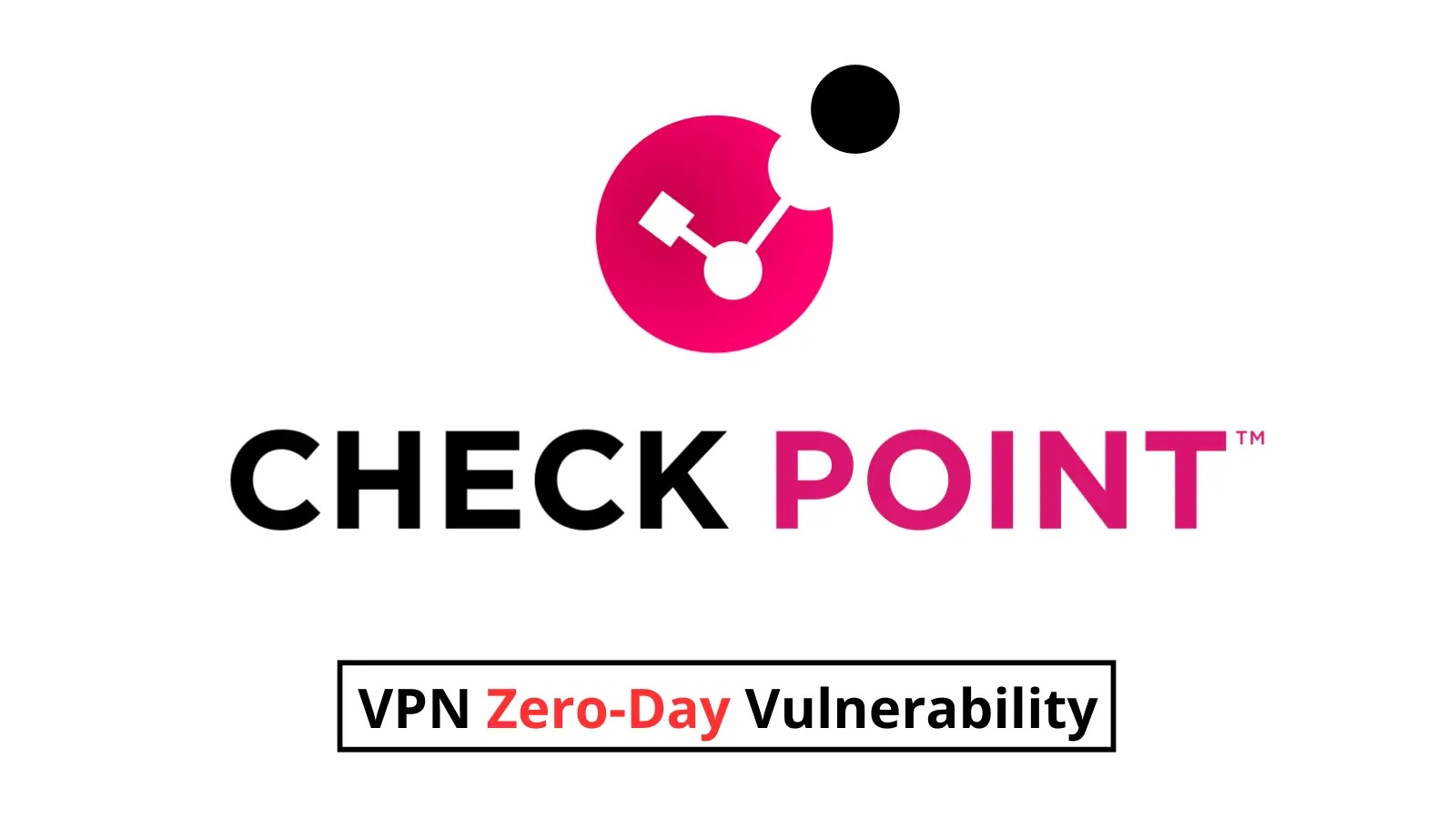 Check Point VPN Zero-Day Vulnerability Exploited in Wild to Gain Remote Access
