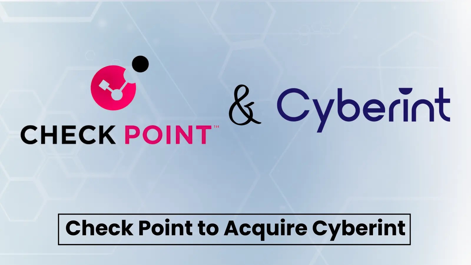 Check Point to Acquire Cyberint Technologies to Enhance Threat Intelligence
