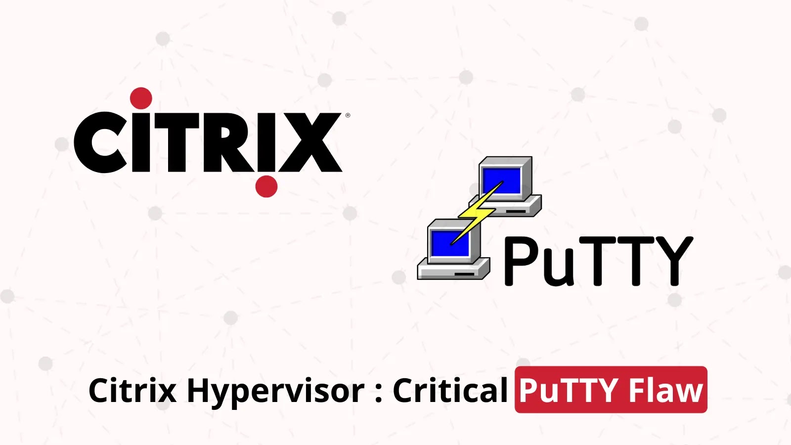 Citrix Releases Security Update For Critical PuTTY Vulnerability In Hypervisor