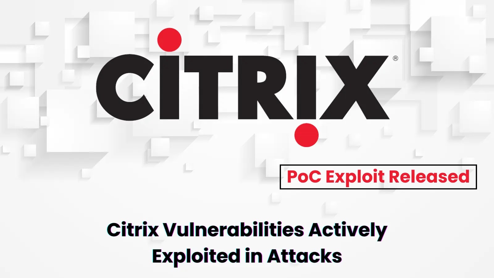 Citrix Virtual Apps & Desktops Vulnerability Actively Exploited in Attacks