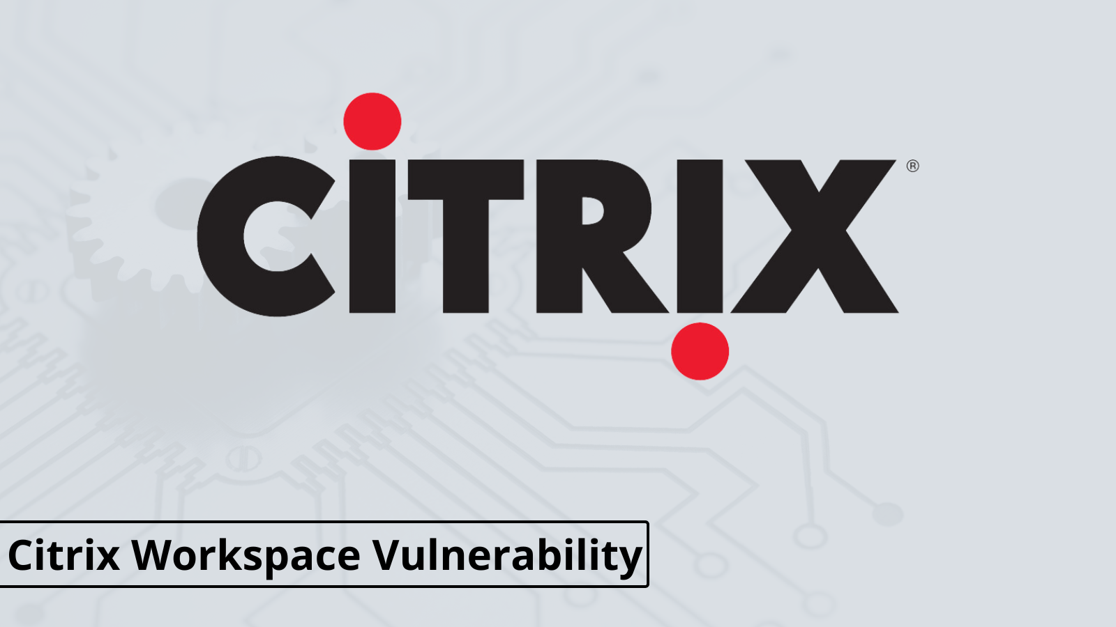 Citrix Workspace app Let Attackers Elevate Privileges From Local User to Root User