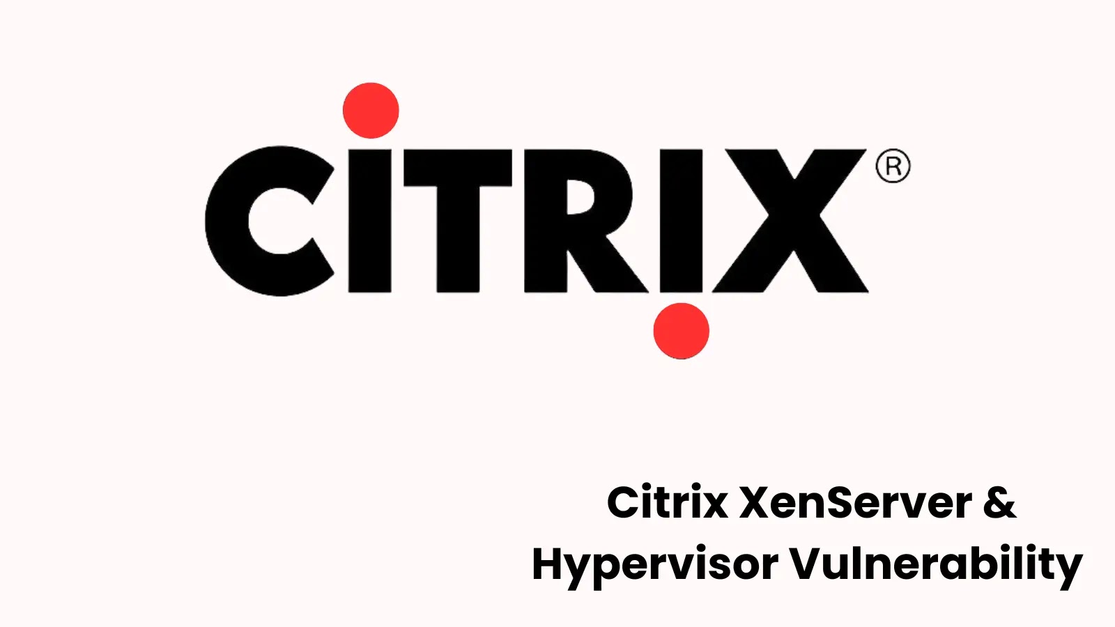 Citrix XenServer & Hypervisor Vulnerability Lets Malicious Admin Crash the Host