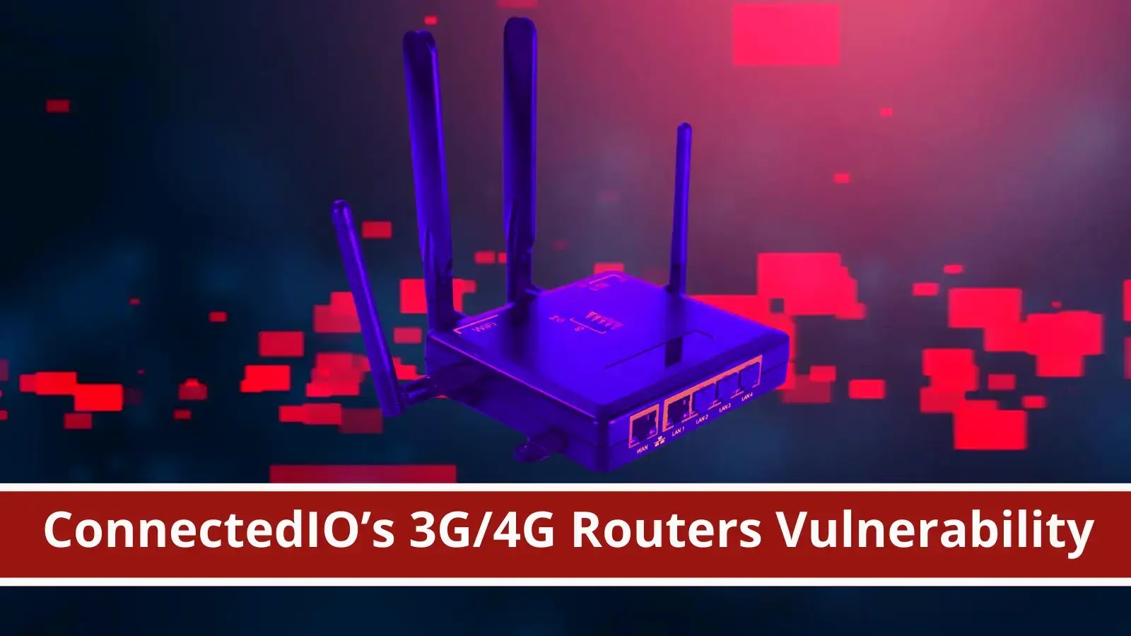 ConnectedIO’s 3G/4G Routers Vulnerability Let Hackers Execute Malicious Code