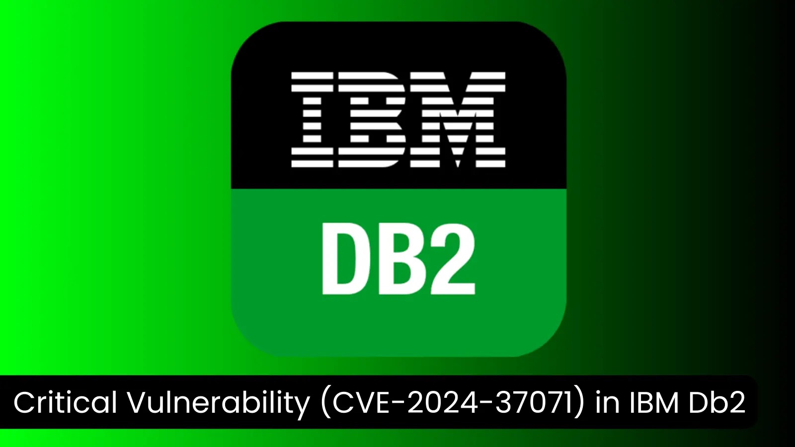 Critical Vulnerability (CVE-2024-37071) in IBM Db2 Affects Linux and UNIX Platforms