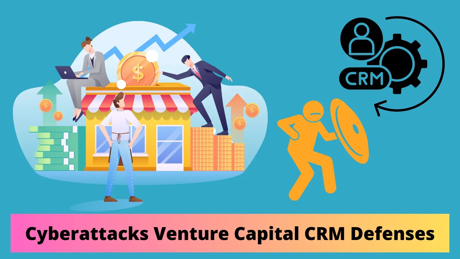 Cyberattacks On Venture Capital Firms : Strengthening CRM Defenses