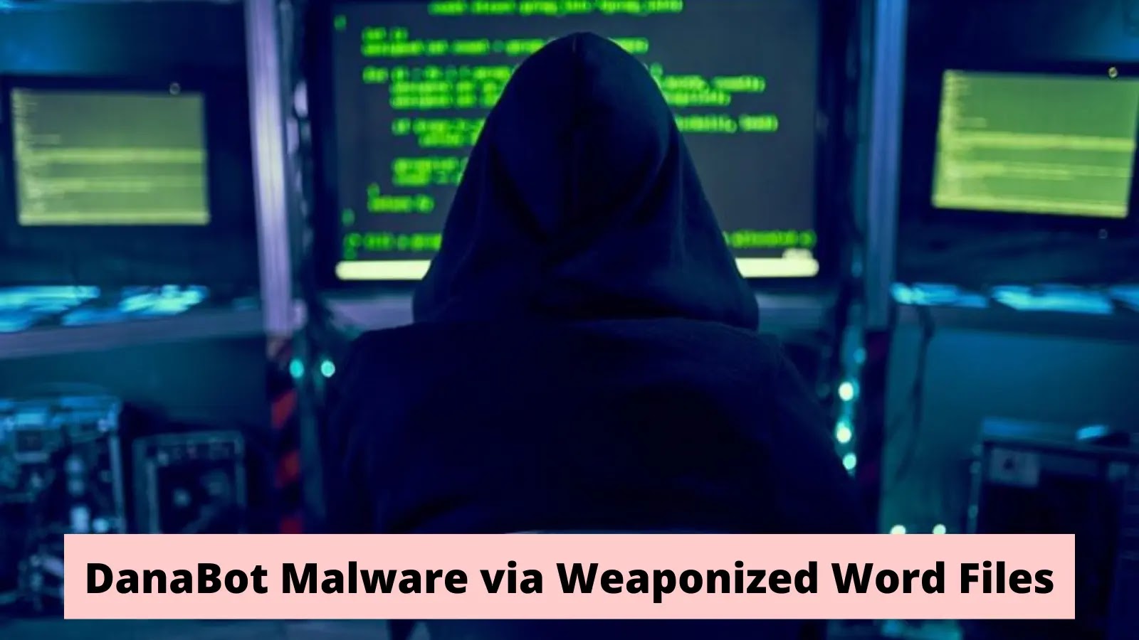 Hackers Weaponize Word Files To Deliver DanaBot Malware