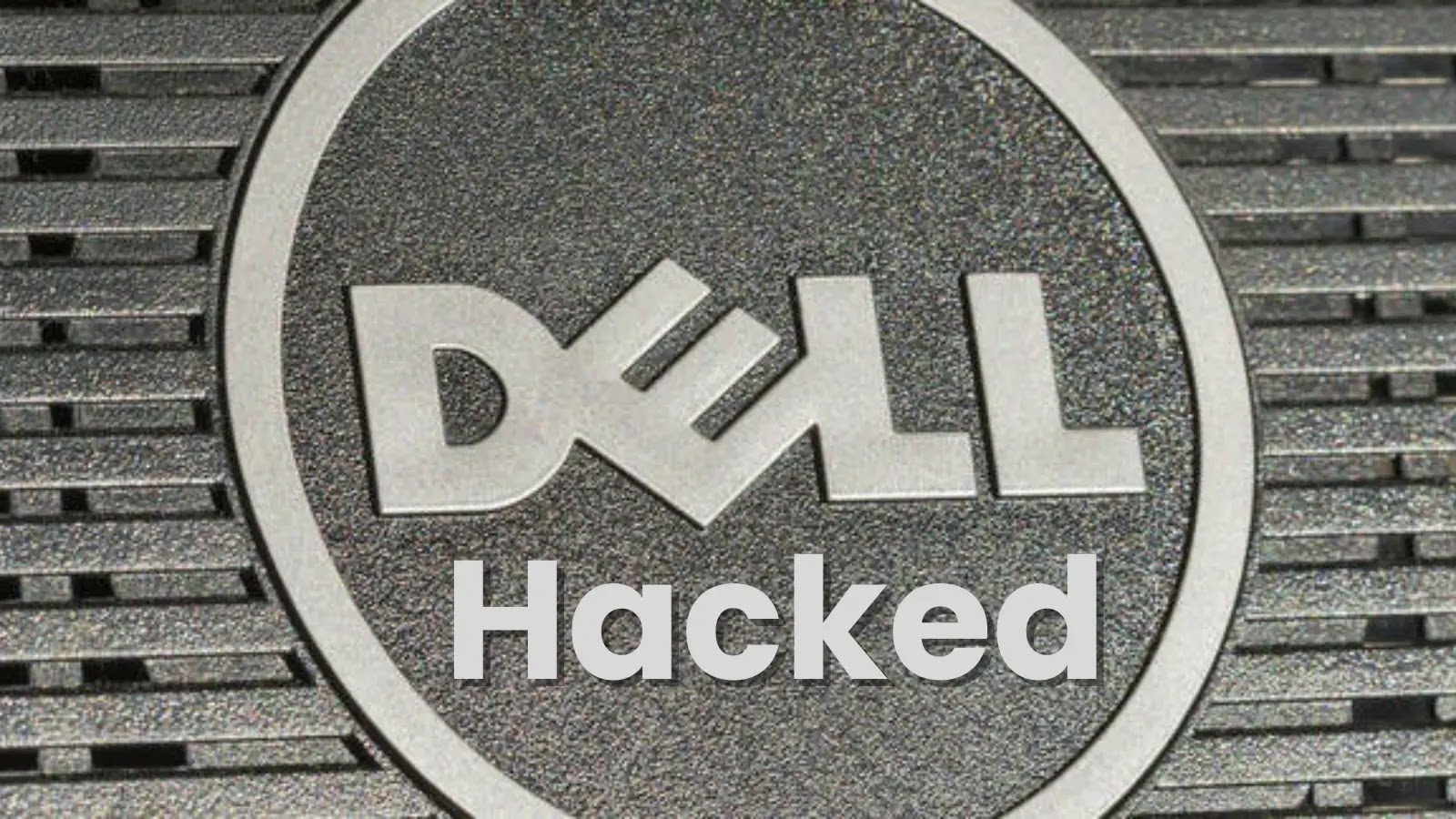 Dell Hacked – 49 Million Customers Data Affected