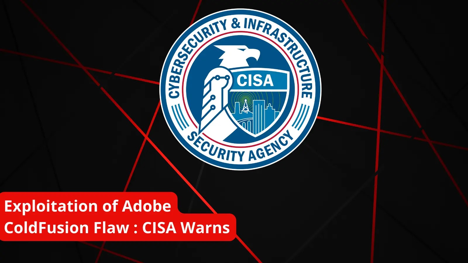 Threat Actors Exploit Adobe ColdFusion Flaw to Hack Government Servers