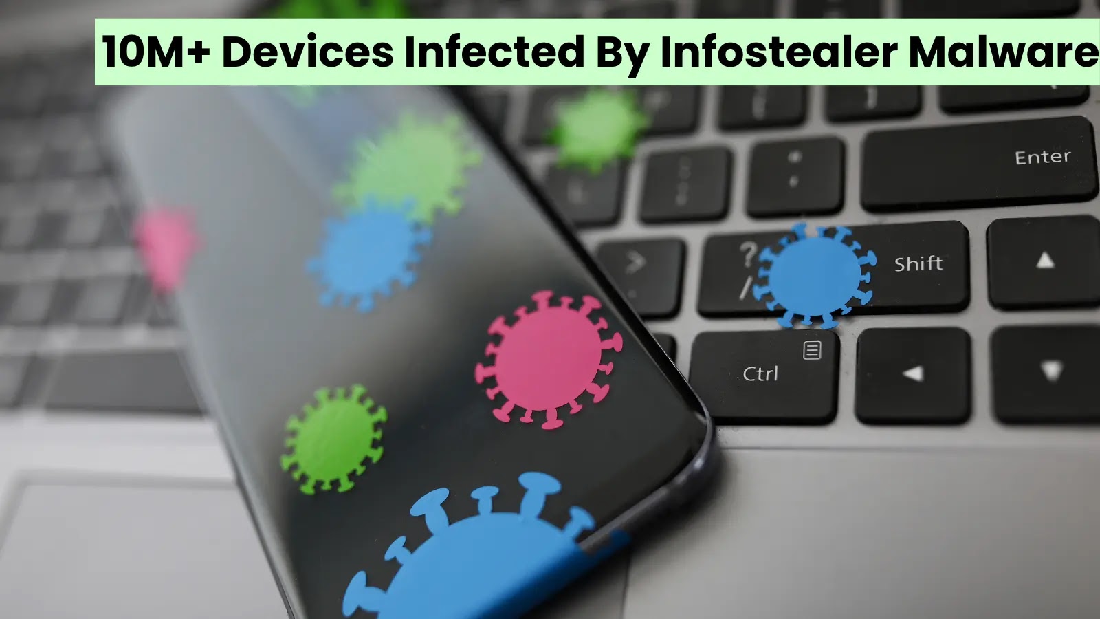 Over 10 Million Personal And Corporate Devices Infected By Information Stealers