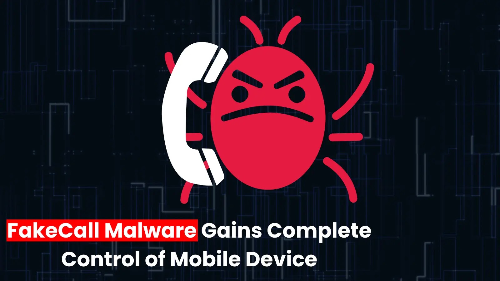 FakeCall Malware Employs Vishing to Gain Full Control Over Mobile Devices