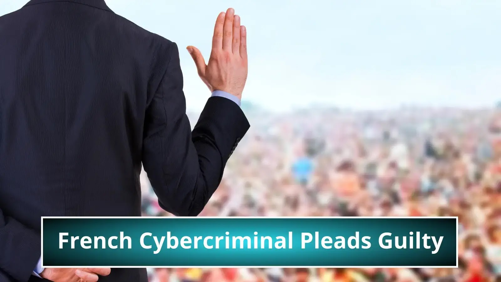 French Cybercriminal Pleads Guilty for Hacking Corporate Data