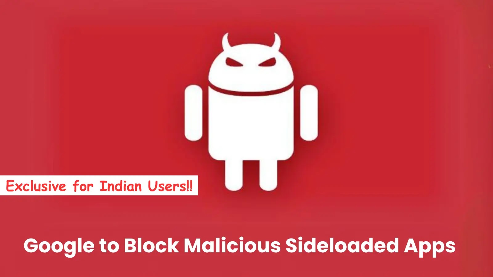 Google to Block Malicious Sideloaded Apps Exclusively for Indian Users