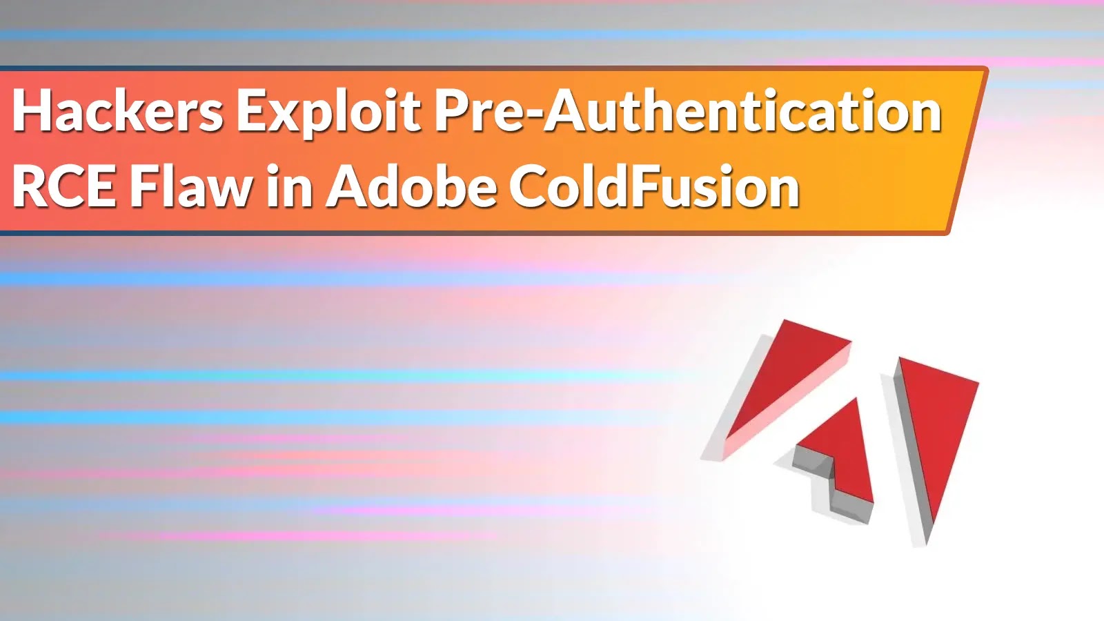 Hackers Exploit Pre-Authentication RCE Vulnerabilities in Adobe ColdFusion