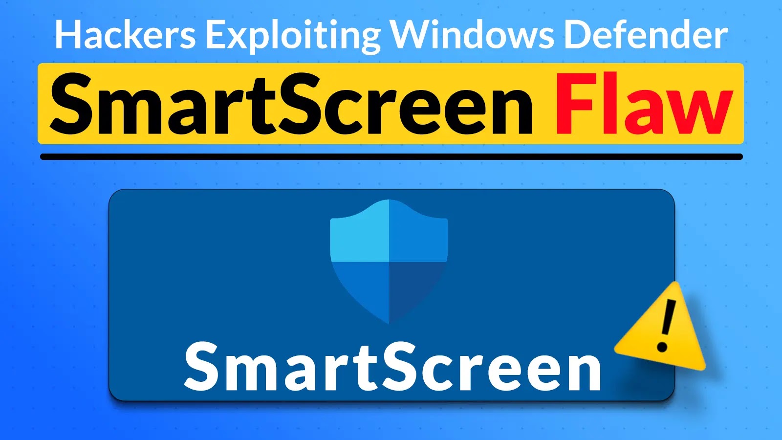 Hackers Exploiting Windows Defender SmartScreen Flaw to Hijack Computers