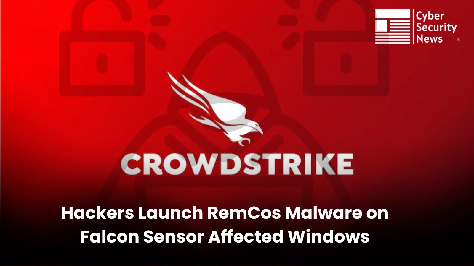 Hackers Exploits CrowdStrike Issues to Attack Windows System With RemCos Malware