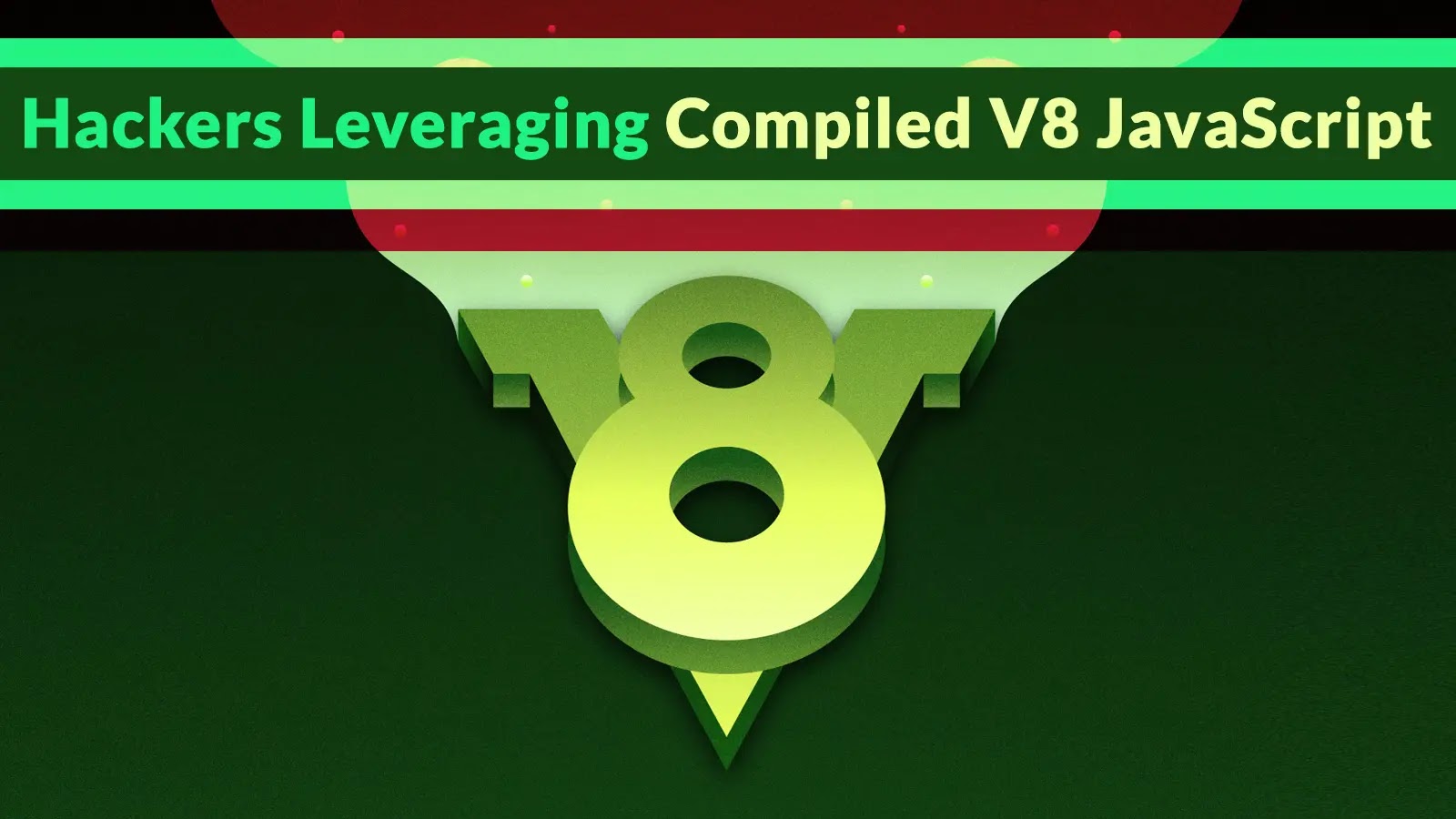Hackers Leveraging Compiled V8 JavaScript In Wild To Deploy Malware