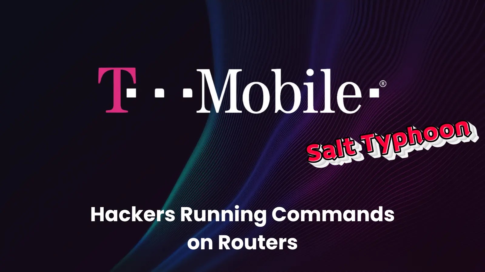 T-Mobile Spotted Chinese Salt Typhoon Hackers Attacking Its Routers