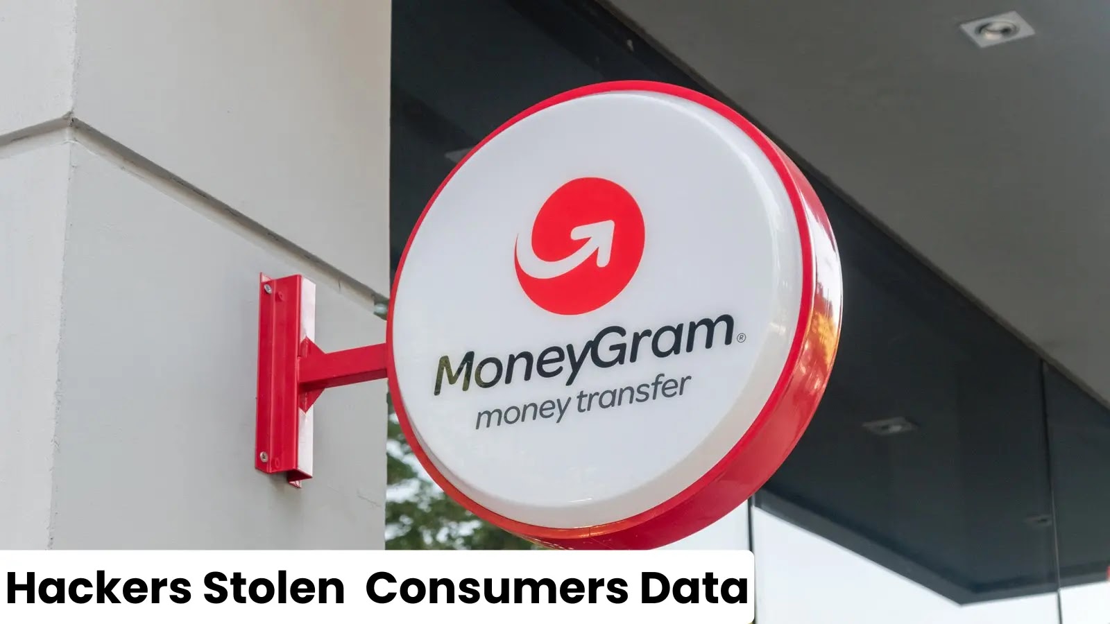 MoneyGram Cyber Attack: Hackers Stole Customers’ Personal and Transaction Data
