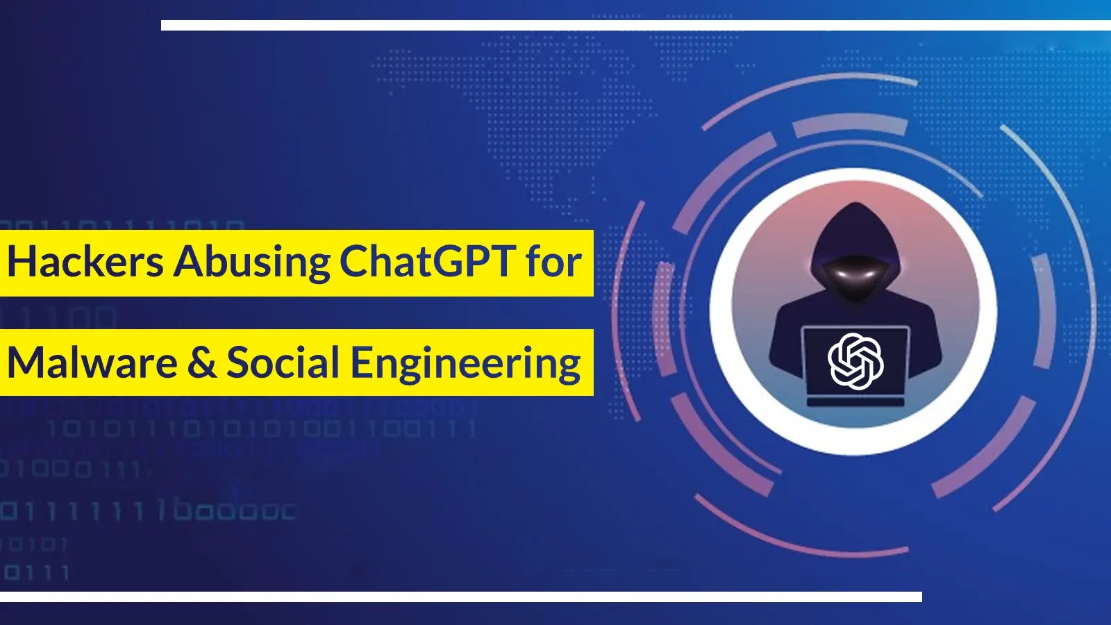Hackers Using ChatGPT to Generate Malware & Social Engineering Threats