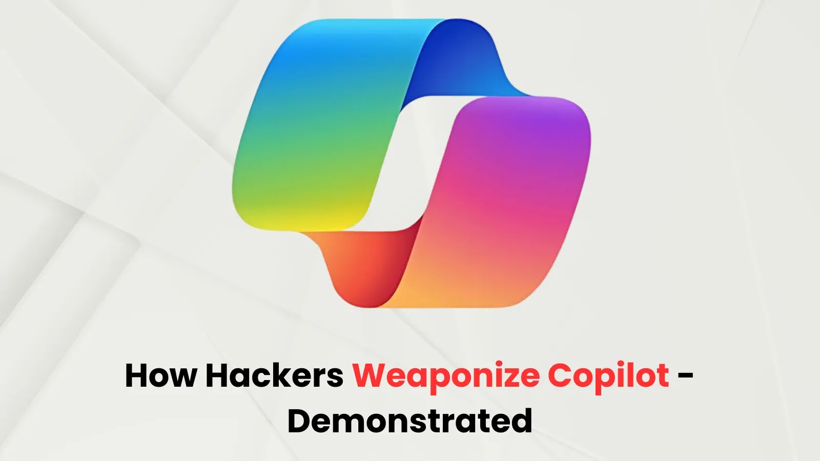 Researchers Demonstrate How Hackers Can Exploit Microsoft Copilot