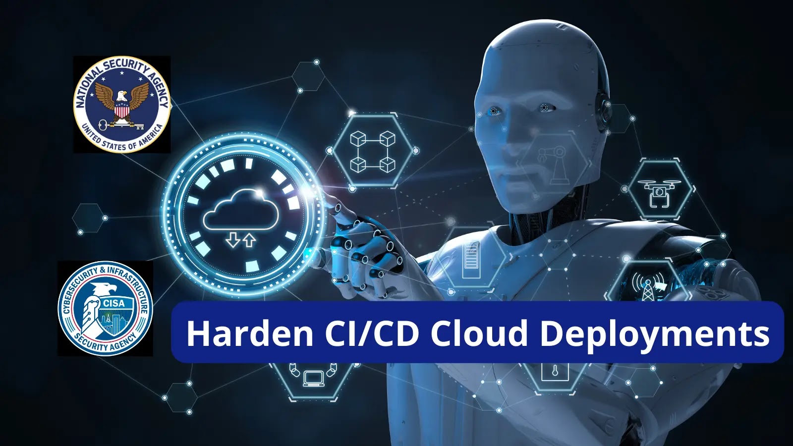 NSA and CISA Shared Best Practices To Harden CI/CD Cloud Deployments