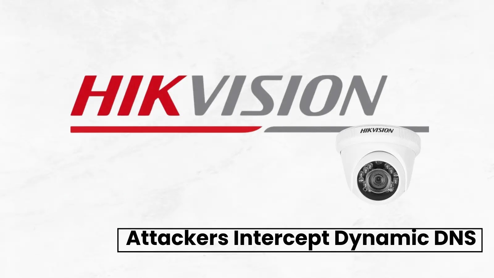 Hikvision Network Camera Flaw Let Attackers Intercept Dynamic DNS Credentials