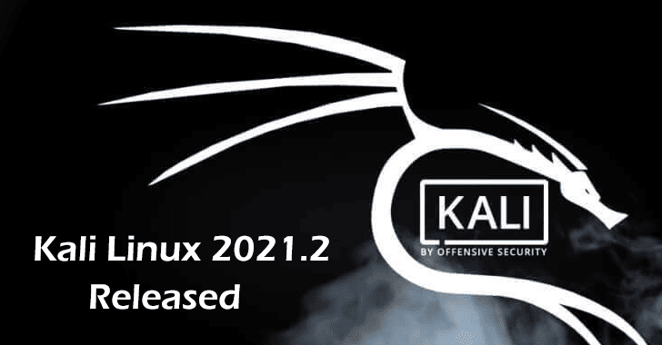 Kali Linux 2021.2 Released with Mixture of New Hacking Tools as well as Enhancements
