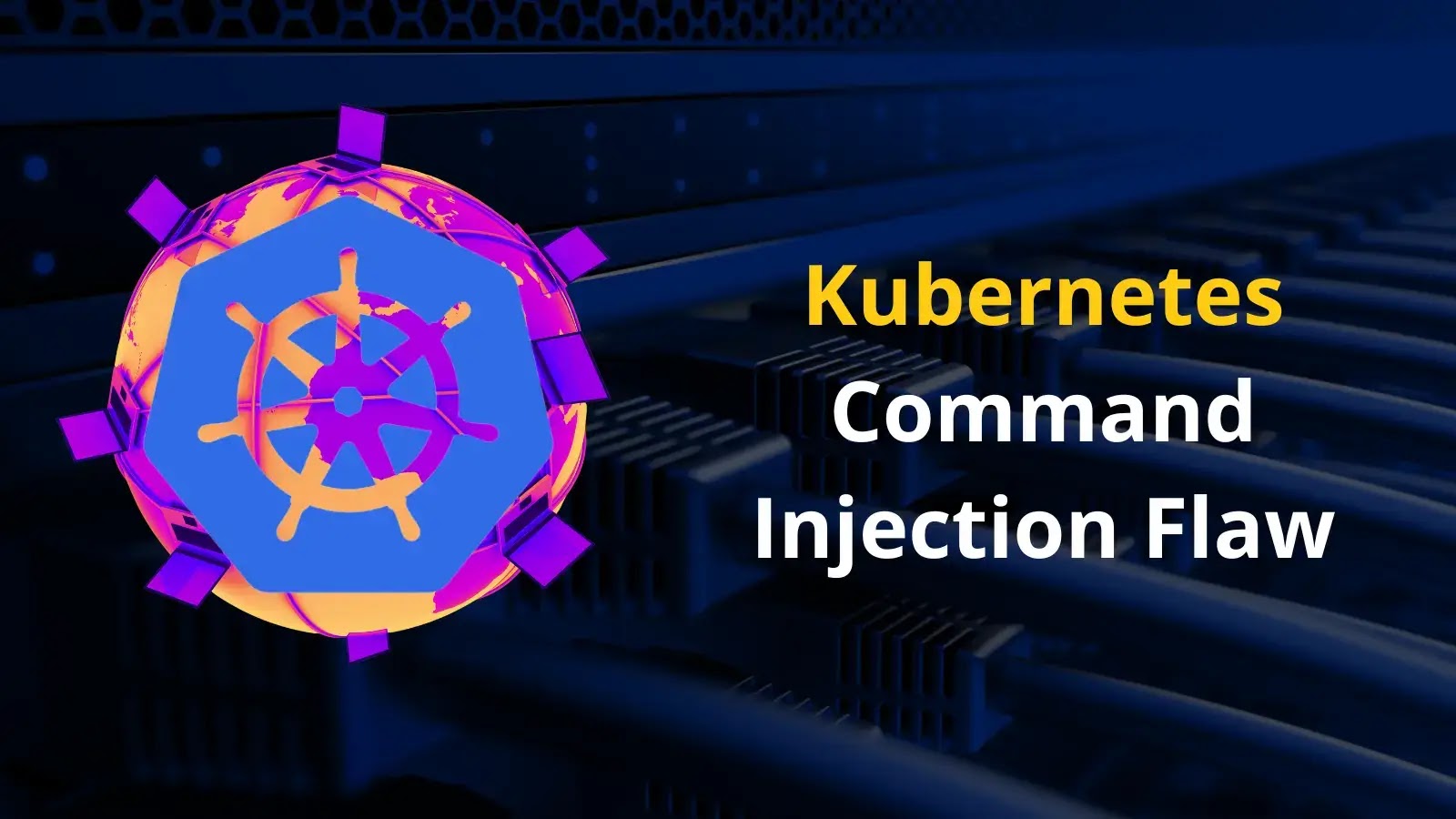 Kubernetes Command Injection Flaw Allows SYSTEM Code Execution
