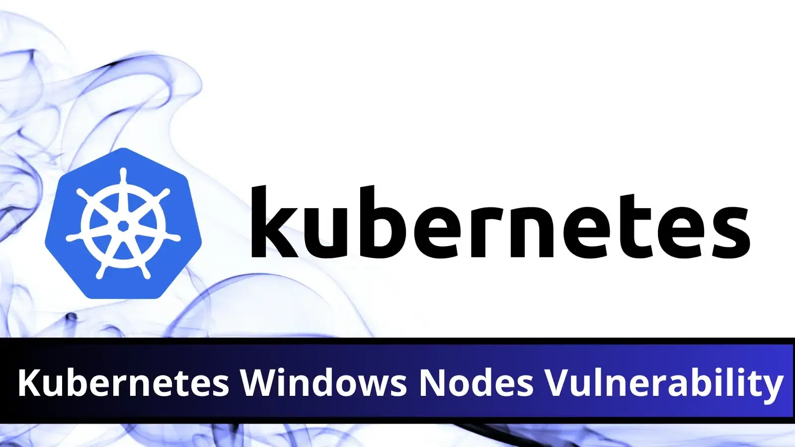 Kubernetes Windows Nodes Vulnerability Let Attacks Gain Admin Privileges
