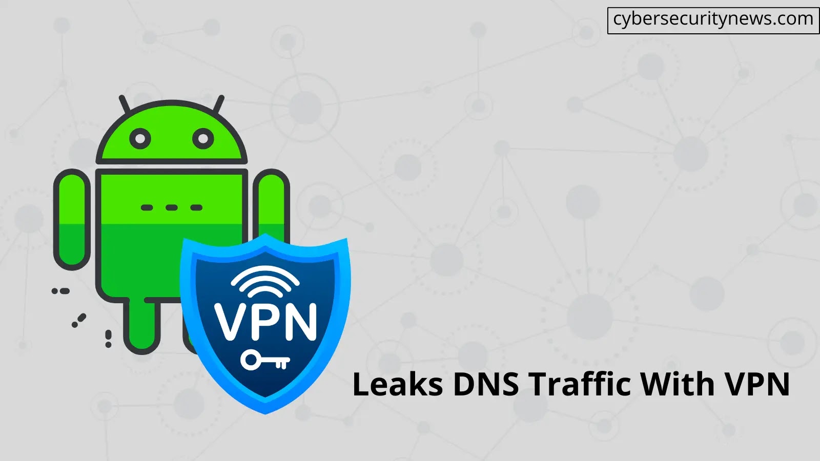 Android Bug Leaks DNS Traffic to Hackers While Switching VPN Servers