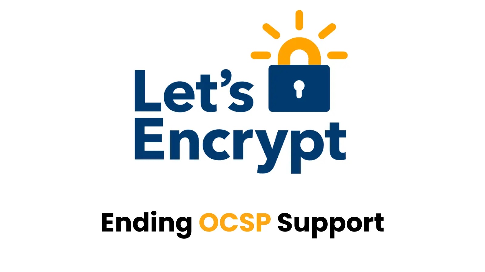 Let’s Encrypt to End Support for Online Certificate Status Protocol (OCSP)
