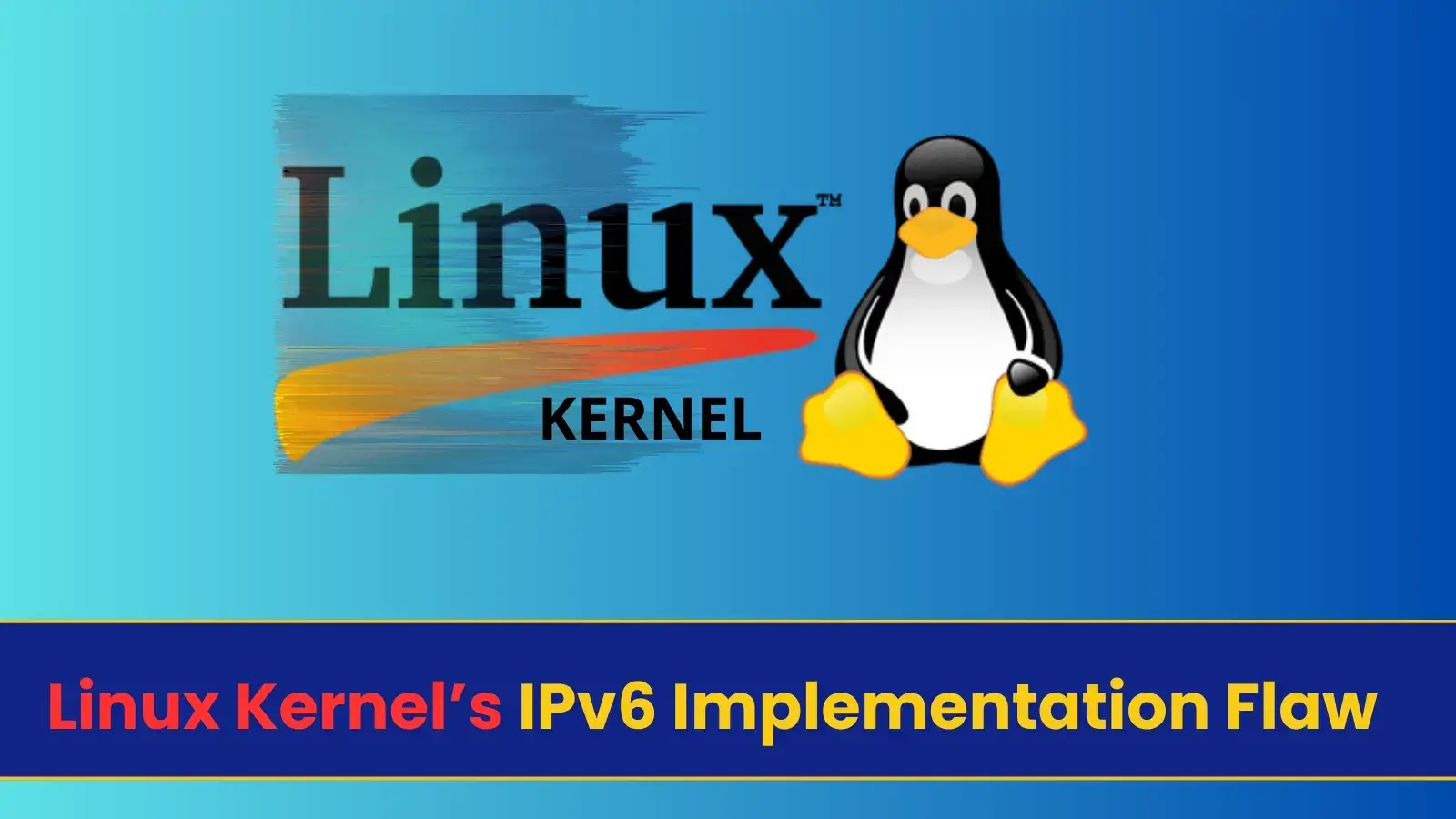 Linux Kernel’s IPv6 Implementation Flaw Let Attackers Execute Arbitrary Code