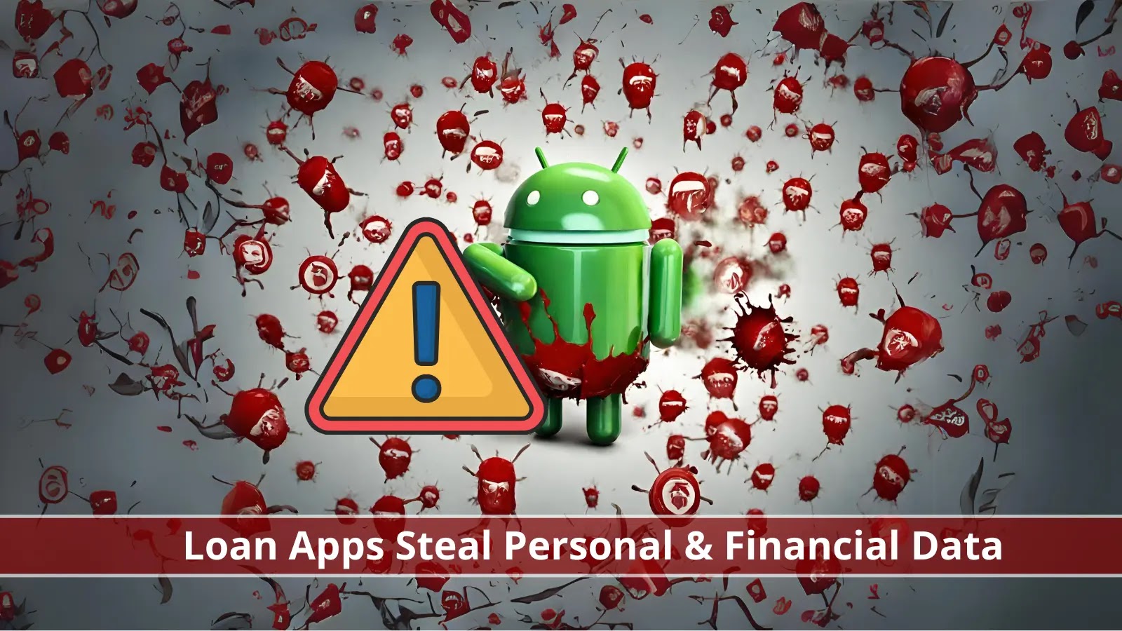 Malicious Android Loan Apps Steal Users Personal & Financial Information