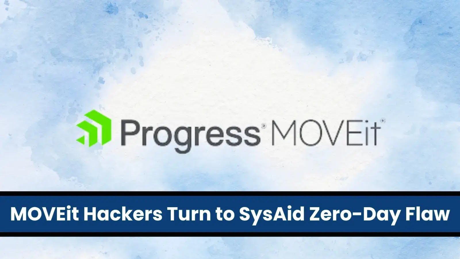 MOVEit Hackers Turn to SysAid Servers Zero-Day Vulnerability