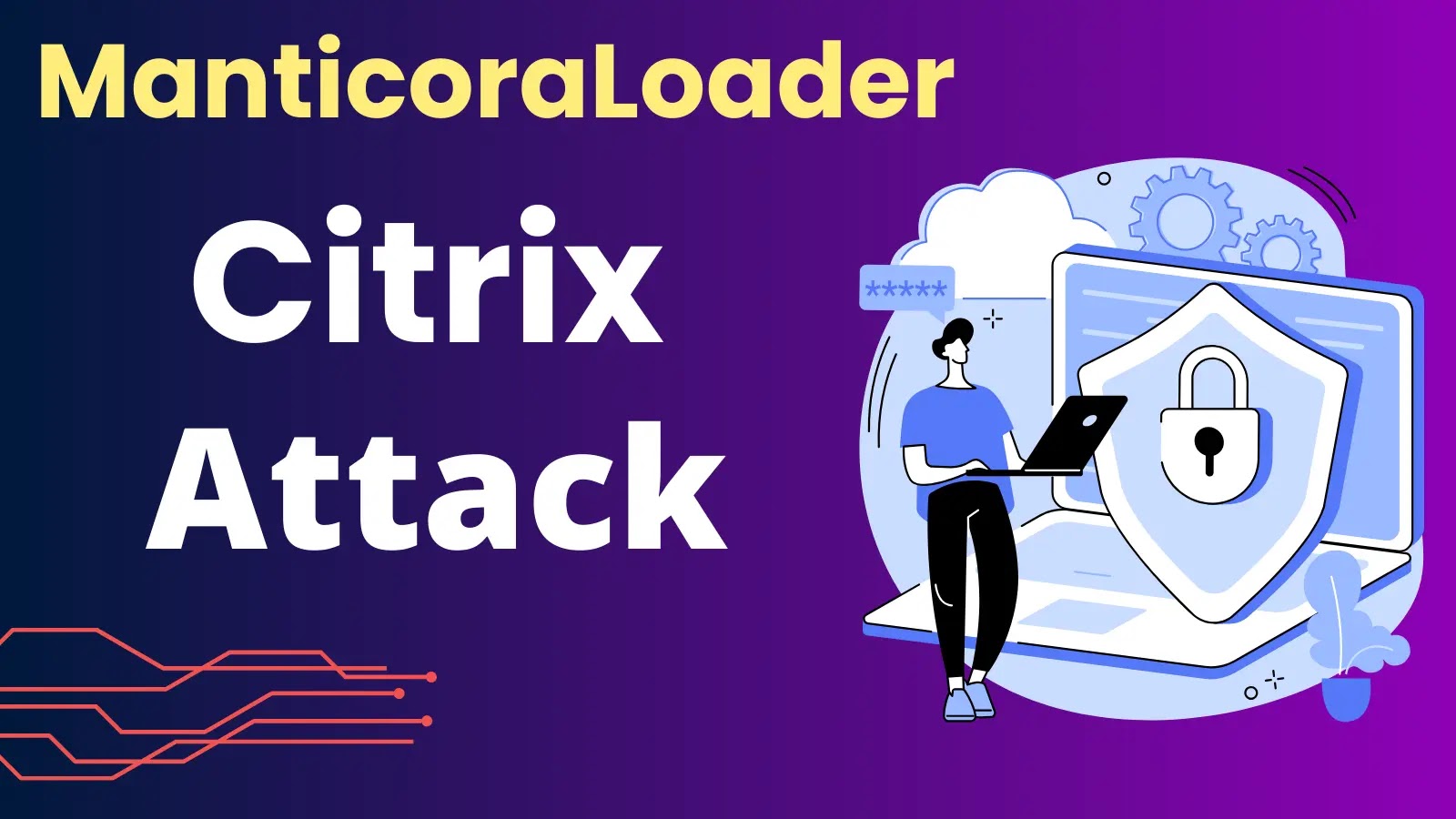 New ManticoraLoader Malware Attacking Citrix Users To Steal Data