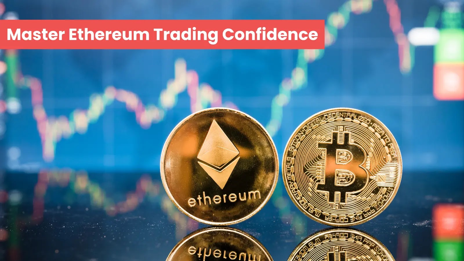 How To Master Ethereum Trading: Navigate The Crypto Market With Confidence