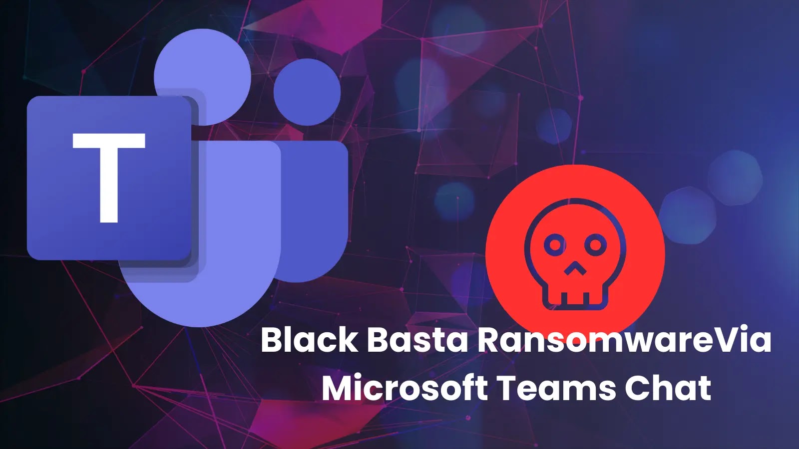 Black Basta Ransomware Operators Using Microsoft Teams To Breach Organizations