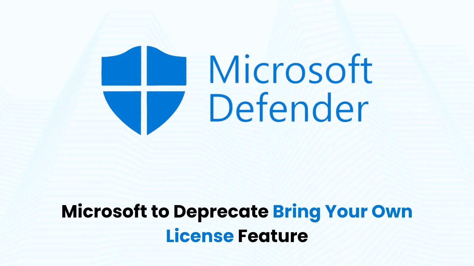 Microsoft to Deprecate “Bring Your Own License Defender” Feature for Cloud