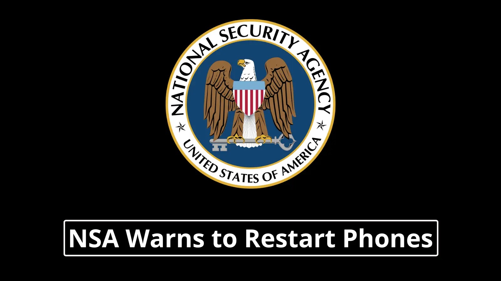 NSA Warns iPhone & Android Users to Restart Devices Once Every Week